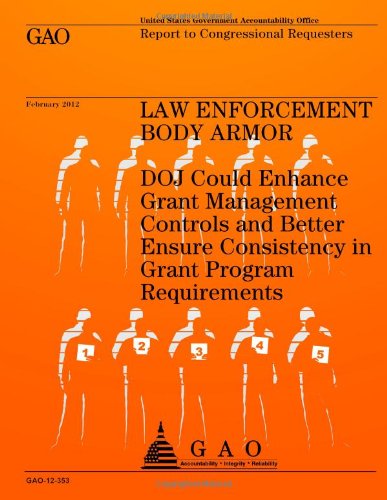 Cover for Us Government Accountability Office · Law Enforcement Body Armor: Doj Could Enhance Grant Management Controls and Better Ensure Consistency in Grant Program Requirements (Paperback Book) (2013)