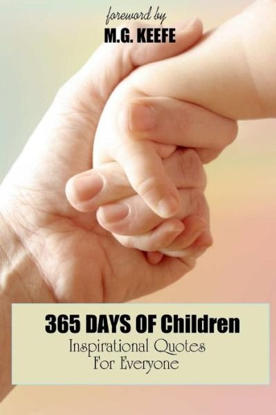 365 Days of Children: Inspirational Quotes for Everyone - Mg Keefe - Livros - Createspace - 9781494796426 - 24 de dezembro de 2013