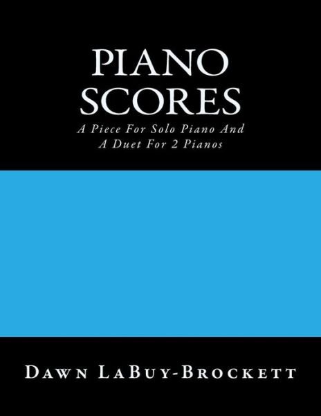 Cover for Dawn Labuy-brockett · Piano Scores: a Piece for Solo Piano and a Duet for 2 Pianos (Paperback Book) (2013)