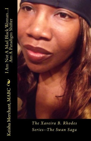 Cover for Mabc Keisha L Merchant · I Am Not a Mad Black Woman...i Am a Paradigm Shifter: the Xaveira B. Rhodes Series--the Swan Saga (Paperback Bog) (2014)