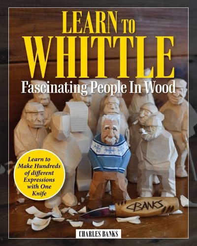 Charles Banks · Learn to Whittle Fascinating People in Wood: Make Hundreds of Different Expressions with One Knife (Taschenbuch) (2024)