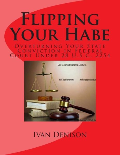 Cover for Ivan Denison · Flipping Your Habe: Overturning Your State Conviction in Federal Court Under 28 U.s.c. 2254 (Paperback Book) (2014)