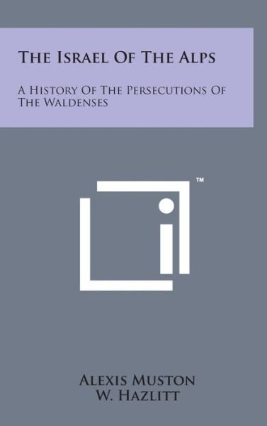 Cover for Alexis Muston · The Israel of the Alps: a History of the Persecutions of the Waldenses (Hardcover bog) (2014)
