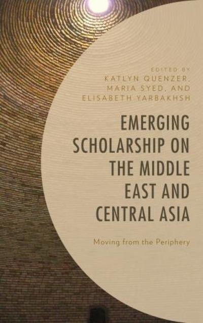 Cover for Katlyn Quenzer · Emerging Scholarship on the Middle East and Central Asia: Moving from the Periphery (Hardcover Book) (2018)