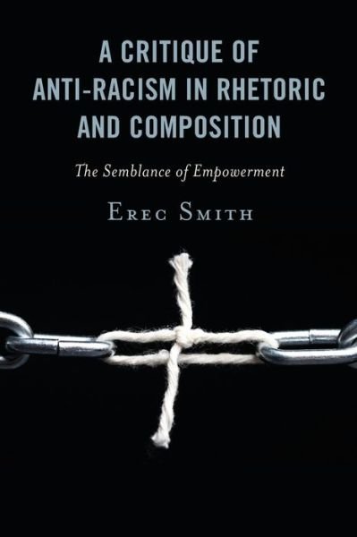 Cover for Erec Smith · A Critique of Anti-racism in Rhetoric and Composition: The Semblance of Empowerment (Paperback Bog) (2021)