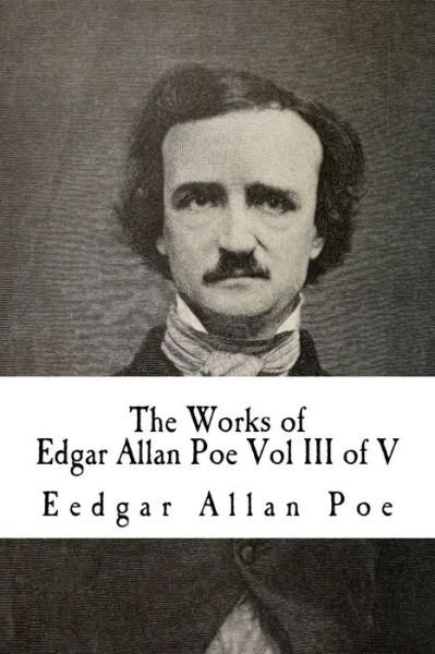 Cover for Eedgar Allan Poe · The Works of Edgar Allan Poe Vol III of V: in Five Volumes (Taschenbuch) (2014)