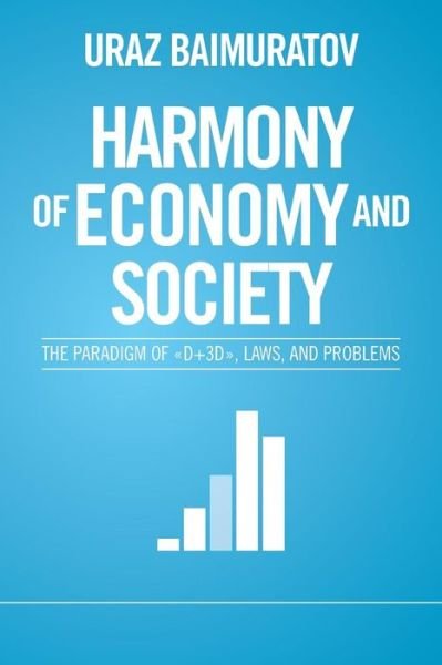 Harmony of Economy and Society:: the Paradigm of «d+3d», Laws, and Problems - Uraz Baimuratov - Bøger - XLIBRIS - 9781503513426 - 15. november 2014