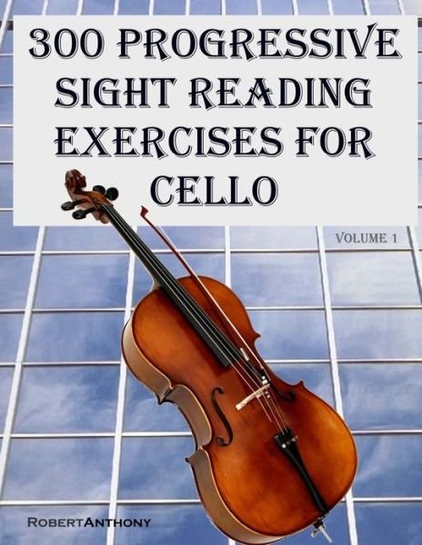 Cover for Robert Anthony · 300 Progressive Sight Reading Exercises for Cello (Paperback Book) (2015)