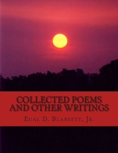 Collected Poems and Other Writings - Eual D. Blansett Jr. - Boeken - Createspace Independent Publishing Platf - 9781506145426 - 9 januari 2015
