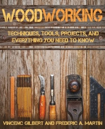 Woodworking: Techniques, Tools, Projects, and Everything You Need to Know - Vicenc Gilbert - Livros - Skyhorse - 9781510740426 - 7 de fevereiro de 2023