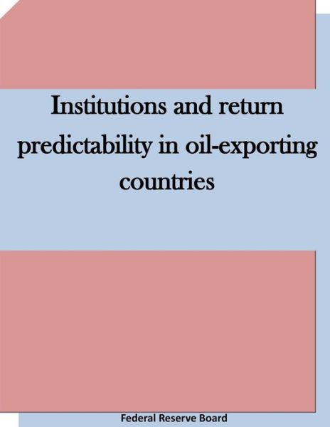 Cover for Federal Reserve Board · Institutions and Return Predictability in Oil-exporting Countries (Paperback Book) (2015)