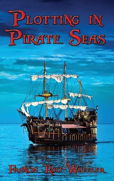 Plotting in Pirate Seas - Francis Rolt-Wheeler - Libros - Wilder Publications - 9781515422426 - 3 de abril de 2018