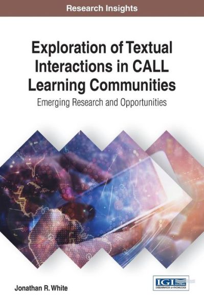 Exploration of Textual Interactions in Call Learning Communities: Emerging Research and Opportunities - Advances in Educational Technologies and Instructional Design - Jonathan R. White - Books - IGI Global - 9781522521426 - March 1, 2017