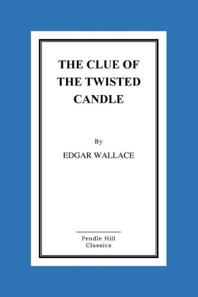 Clue of the Twisted Candle - Edgar Wallace - Bøker - CreateSpace Independent Publishing Platf - 9781523805426 - 1. februar 2016