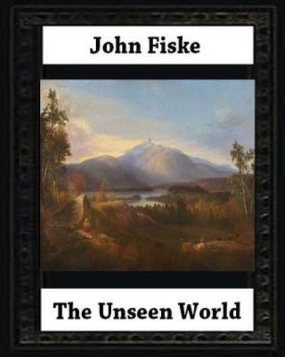 Cover for John Fiske · The Unseen World (1876). BY John Fiske (philosopher) (Paperback Bog) (2016)