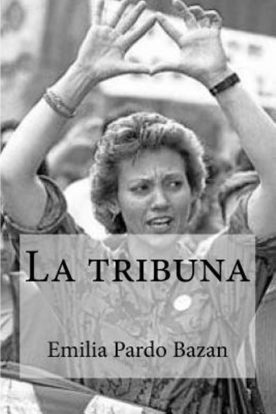 La tribuna - Emilia Pardo Bazan - Boeken - Createspace Independent Publishing Platf - 9781533198426 - 11 mei 2016