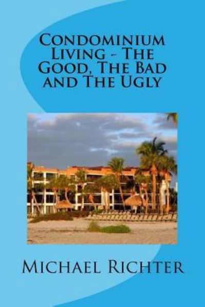 Michael Richter · Condominium Living - The Good, The Bad and The Ugly (Taschenbuch) (2016)