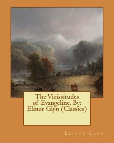 The Vicissitudes of Evangeline. by - Elinor Glyn - Bøger - Createspace Independent Publishing Platf - 9781540453426 - 17. november 2016