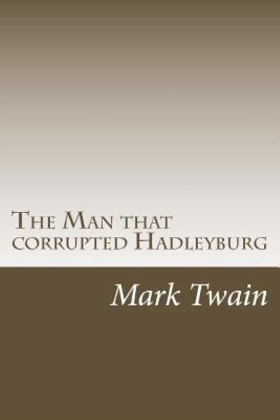 The Man that corrupted Hadleyburg - Mark Twain - Bøger - Createspace Independent Publishing Platf - 9781540747426 - 30. november 2016