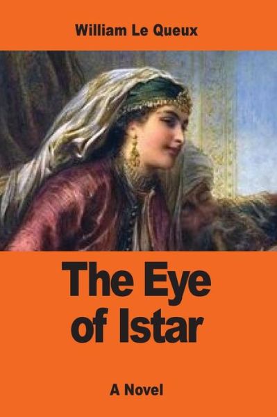 The Eye of Istar - William Le Queux - Books - Createspace Independent Publishing Platf - 9781542826426 - January 30, 2017