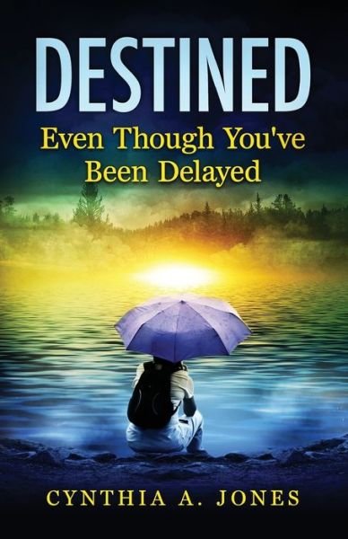 Destined Even Though You've Been Delayed - Cynthia a Jones - Books - Createspace Independent Publishing Platf - 9781545135426 - April 3, 2017