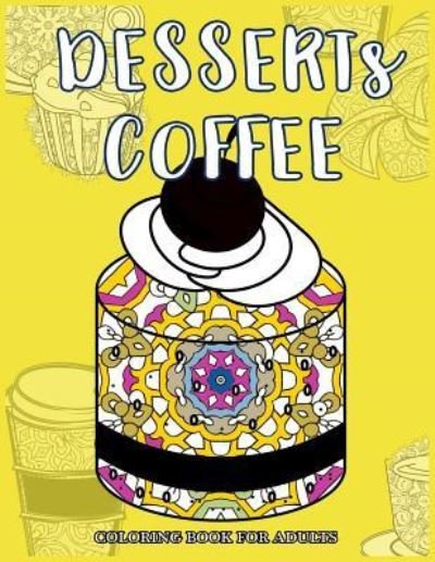 Cover for Dessert Coloring Book · Desserts Coffee Coloring Book for Adults (Paperback Bog) (2017)