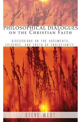 Cover for Steve West · Philosophical Dialogues on the Christian Faith: Discussions on the Arguments, Evidence, and Truth of Christianity (Paperback Book) (2007)