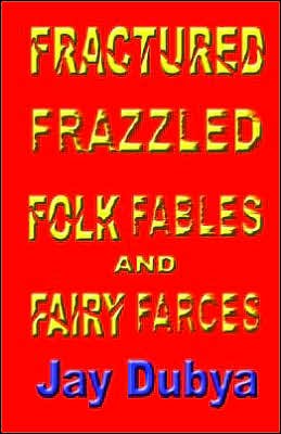 Cover for Jay Dubya · Fractured Frazzled Folk Fables and Fairy Farces (Hardcover Book) (2005)