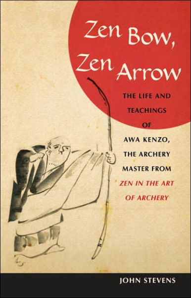 Zen Bow, Zen Arrow: The Life and Teachings of Awa Kenzo, the Archery Master from Zen in the Art of A rchery - John Stevens - Livres - Shambhala Publications Inc - 9781590304426 - 20 février 2007