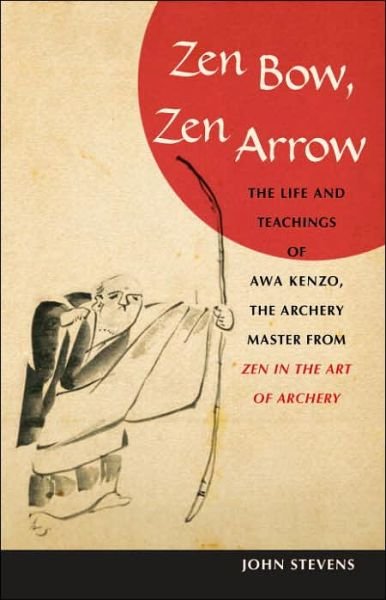 Cover for John Stevens · Zen Bow, Zen Arrow: The Life and Teachings of Awa Kenzo, the Archery Master from Zen in the Art of A rchery (Paperback Bog) [Annotated edition] (2007)