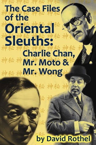 The Case Files of the Oriental Sleuths: Charlie Chan, Mr. Moto, and Mr. Wong - David Rothel - Books - BearManor Media - 9781593936426 - May 18, 2011