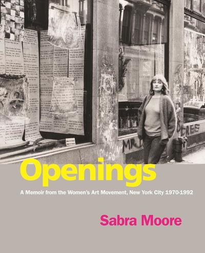 Cover for Sabra Moore · Openings: A Memoir from the Women's Art Movement, New York City 1970-1992 (Hardcover Book) (2016)