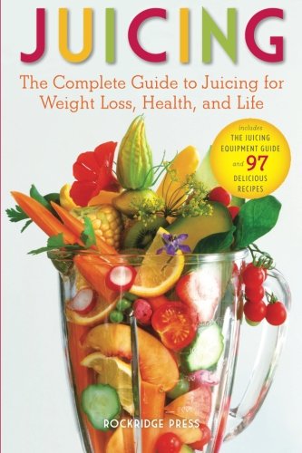 Cover for Rockridge Press · Juicing: the Complete Guide to Juicing for Weight Loss, Health and Life - Includes the Juicing Equipment Guide and 97 Delicious (Paperback Book) (2012)