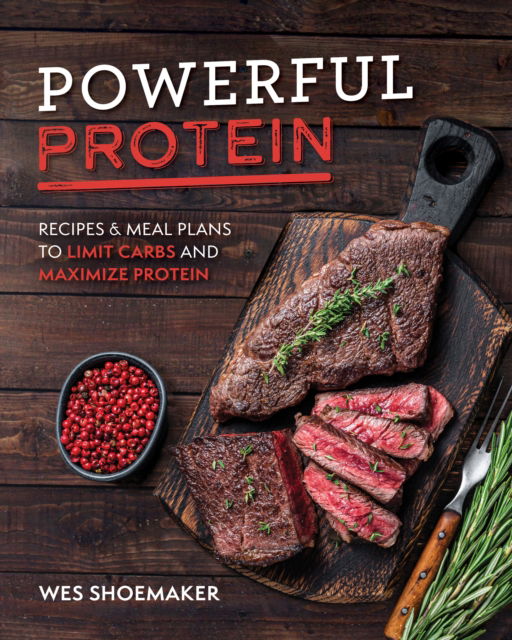 Cover for Wes Shoemaker · Powerful Protein: Recipes &amp; Meal Plans to Limit Carbs and Maximize Protein (Paperback Book) (2025)