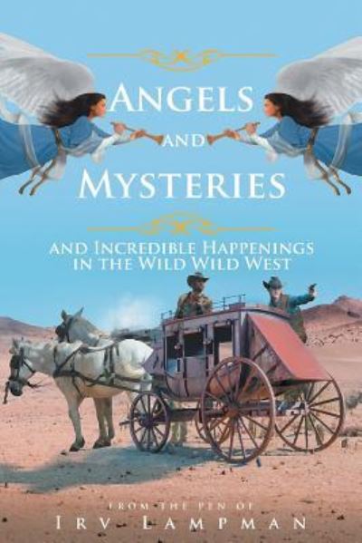 Cover for Irv Lampman · Angels and Mysteries and Incredible Happenings in the Wild Wild West (Taschenbuch) (2019)