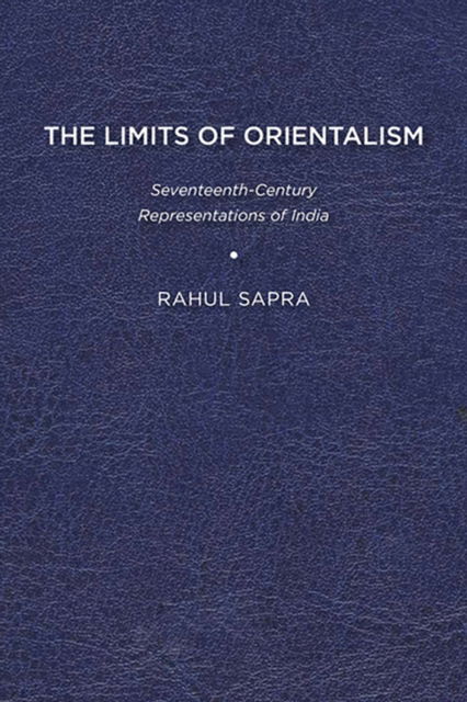 Cover for Rahul Sapra · The Limits of Orientalism: Seventeenth-Century Representations of India (Paperback Book) (2011)