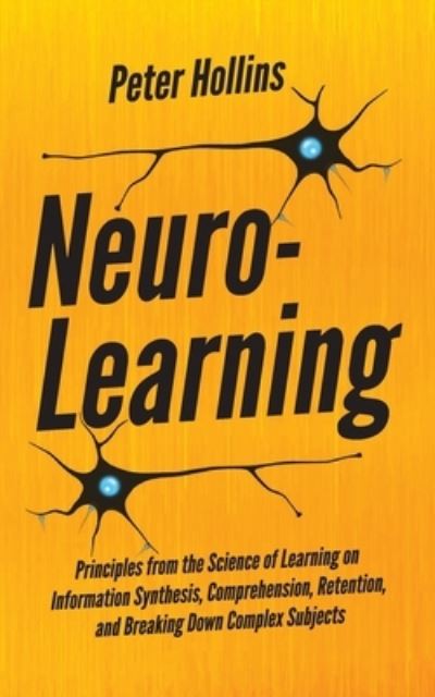 Cover for Peter Hollins · Neuro-Learning: Principles from the Science of Learning on Information Synthesis, Comprehension, Retention, and Breaking Down Complex Subjects (Paperback Book) (2019)