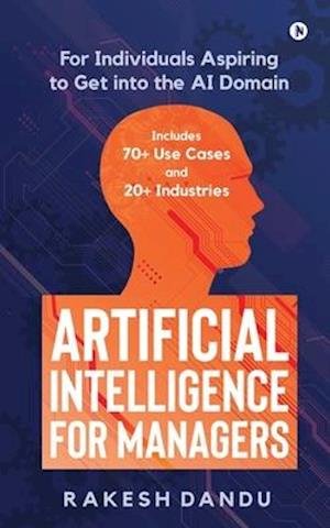 Cover for Rakesh Dandu · Artificial Intelligence for Managers For Individuals Aspiring to Get into the AI Domain (Bok) (2020)