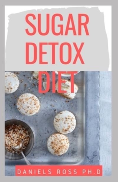 Sugar Detox Diet - Daniels Ross Ph D - Kirjat - Independently Published - 9781660988426 - keskiviikko 15. tammikuuta 2020