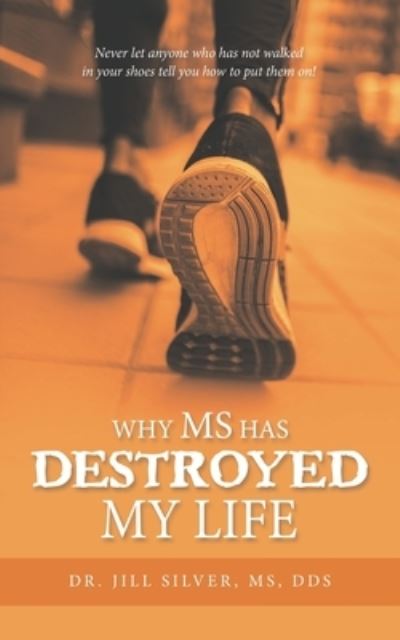 Why M. S. Has Destroyed My Life - Jill Silver MS - Books - iUniverse, Incorporated - 9781663239426 - August 7, 2022