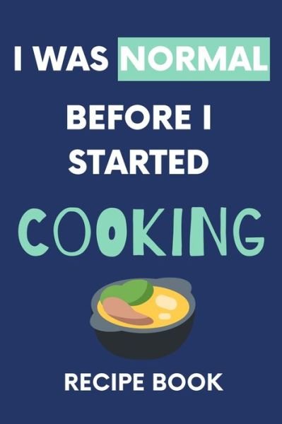 I Was Normal Before I Started Cooking Recipe Book - Nzspace Publisher - Bøger - Independently Published - 9781670341426 - 1. december 2019