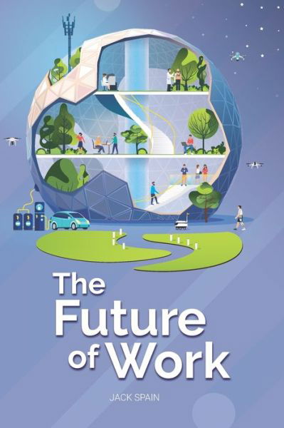Jack Spain · The Future of Work: Trends, Opportunities, and Threats in 2020 and Beyond (Paperback Book) (2020)