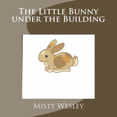 Cover for Misty L Wesley · The Little Bunny Under the Building (Paperback Book) (2018)