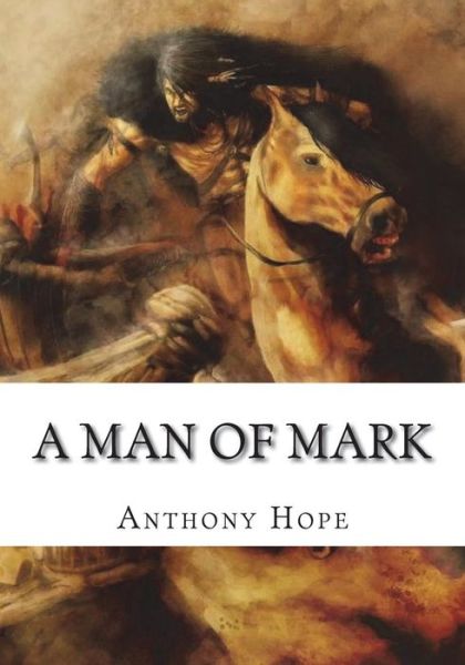 A Man of Mark - Anthony Hope - Books - Createspace Independent Publishing Platf - 9781723421426 - July 23, 2018