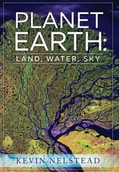 Planet Earth: Land, Water, Sky - Kevin Nelstead - Bücher - Centripetal Press - 9781732638426 - 31. August 2020