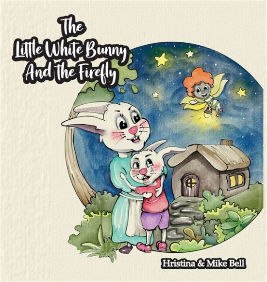Cover for Hristina Bell · The Little White Bunny and the Firefly (Gebundenes Buch) (2020)