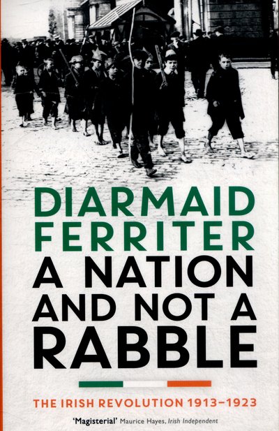 Cover for Diarmaid Ferriter · A Nation and not a Rabble: The Irish Revolution 1913-23 (Paperback Book) [Main edition] (2015)