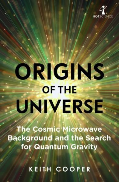 Cover for Keith Cooper · Origins of the Universe: The Cosmic Microwave Background and the Search for Quantum Gravity - Hot Science (Paperback Book) (2020)