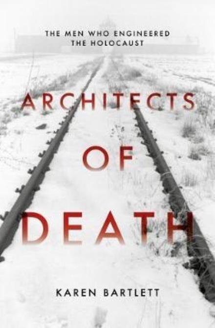 Cover for Karen Bartlett · Architects of Death: The Family Who Engineered the Holocaust (Innbunden bok) (2018)