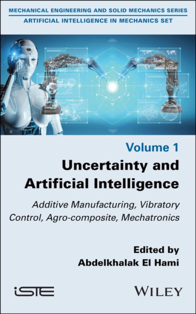 Uncertainty and Artificial Intelligence: Additive Manufacturing, Vibratory Control, Agro-composite, Mechatronics - - Books - ISTE Ltd and John Wiley & Sons Inc - 9781786309426 - January 4, 2024